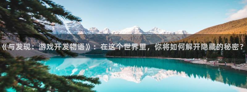 沐鸣2平台注册：《与发现：游戏开发物语》：在这个世界里，你将如何解开隐藏的秘密？