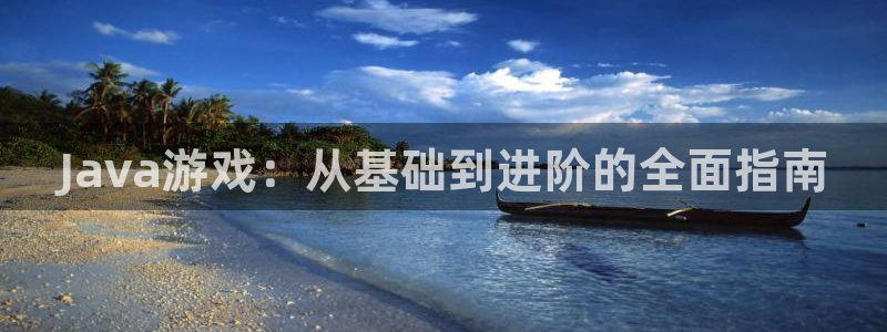 沐鸣娱乐2官网网址是什么：Java游戏：从基础到进阶的全面指南