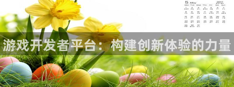 沐鸣娱乐2登录：游戏开发者平台：构建创新体验的力量