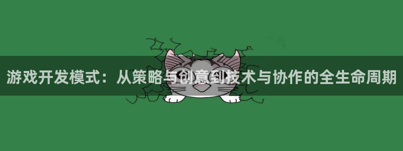 沐鸣娱乐2官方网站：游戏开发模式：从策略与创意到技术与协作的全生命周期