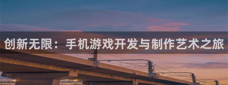 沐鸣娱乐2不能注册：创新无限：手机游戏开发与制作艺术之旅